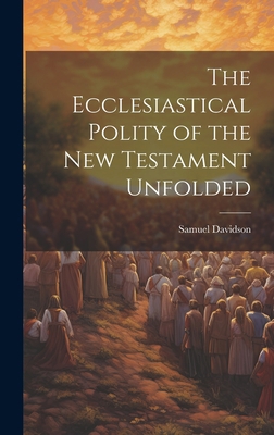 The Ecclesiastical Polity of the New Testament ... 1020828064 Book Cover