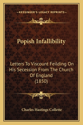 Popish Infallibility: Letters To Viscount Feild... 1165654970 Book Cover