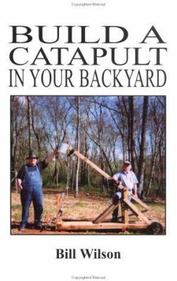 Build a Catapult in Your Backyard 1559502185 Book Cover