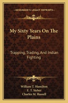 My Sixty Years On The Plains: Trapping, Trading... 1163271373 Book Cover