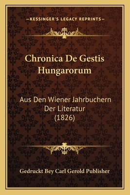 Chronica De Gestis Hungarorum: Aus Den Wiener J... [German] 1168022533 Book Cover