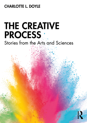 The Creative Process: Stories from the Arts and... 0367856026 Book Cover