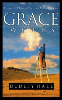 Grace Works: Letting God Rescue You from Empty ... 1576735753 Book Cover