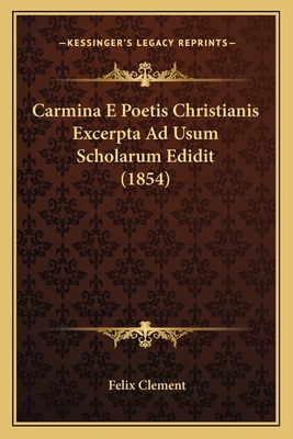 Carmina E Poetis Christianis Excerpta Ad Usum S... [Latin] 1168152410 Book Cover