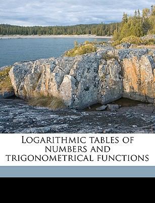 Logarithmic Tables of Numbers and Trigonometric... 1149453427 Book Cover
