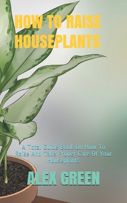 How to Raise Houseplants: A Total Guide Book On... B08P265MMF Book Cover