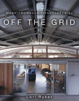 Off the Grid: Modern Homes + Alternative Energy 1586855166 Book Cover