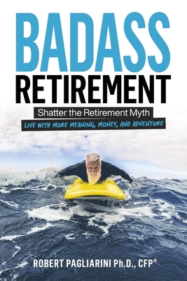 Badass Retirement: Shatter the Retirement Myth ... 0990571521 Book Cover