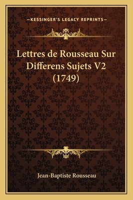 Lettres de Rousseau Sur Differens Sujets V2 (1749) [French] 1165928892 Book Cover