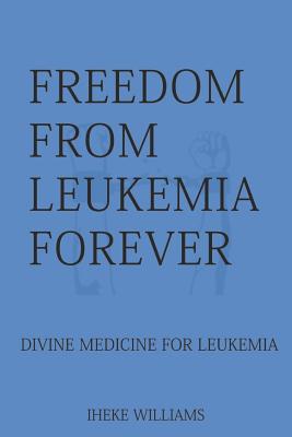 Freedom from Leukemia Forever: Divine Medicine ... 1096030101 Book Cover