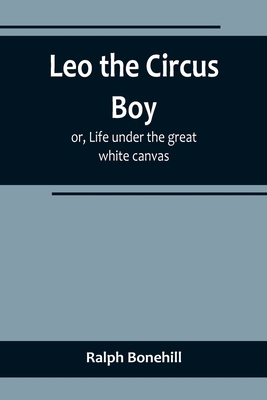 Leo the Circus Boy; or, Life under the great wh... 9356719101 Book Cover