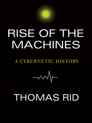 Rise of the Machines: A Cybernetic History 1681681900 Book Cover