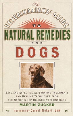 The Veterinarians' Guide to Natural Remedies for Dogs : Safe and Effective Alternative Treatments and Healing Techniques from the Nation's Top Holisti