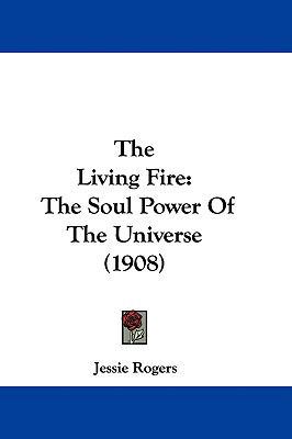 The Living Fire: The Soul Power Of The Universe... 1437381529 Book Cover