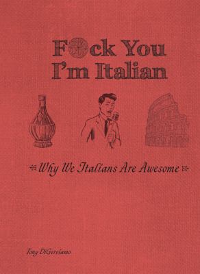 F*ck You, I'm Italian: Why We Italians Are Awesome 1612437826 Book Cover