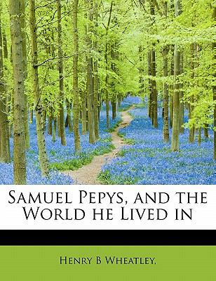 Samuel Pepys, and the World He Lived in 1241631883 Book Cover