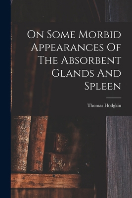 On Some Morbid Appearances Of The Absorbent Gla... 1019325704 Book Cover