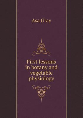 First lessons in botany and vegetable physiology 5518807899 Book Cover