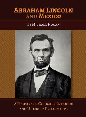 Abraham Lincoln and Mexico: A History of Courag... 0985774495 Book Cover