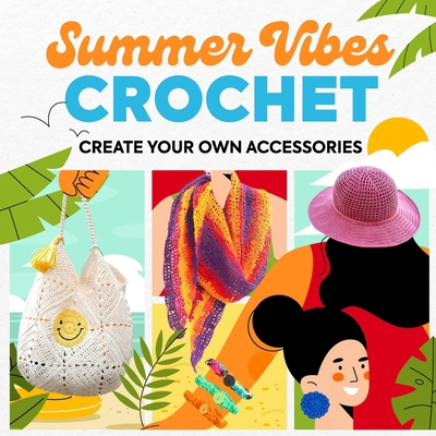 Summer Vibes Crochet: Create Your Own Accessories B0D9P14M77 Book Cover