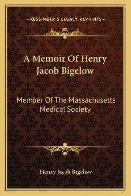 A Memoir Of Henry Jacob Bigelow: Member Of The ... 1163238414 Book Cover