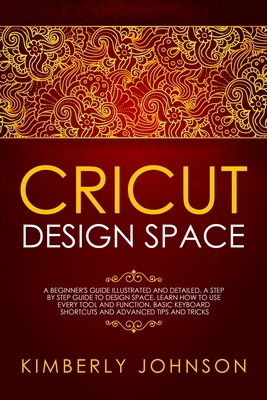 Cricut Design Space: A Beginner's Guide Illustr... 1691203580 Book Cover