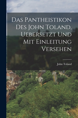 Das Pantheistikon Des John Toland, Uebersetzt U... [German] 1016006233 Book Cover