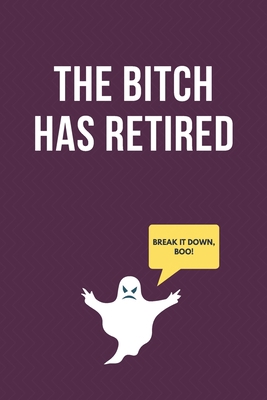 The Bitch Has Retired: Blank Lined Notebook Funny Farewell Gifts for Coworkers, Boss, Colleague Leaving Work for a New Job, Retirement Gift Ideas for Men and Women
