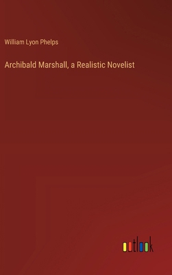 Archibald Marshall, a Realistic Novelist 3368904531 Book Cover