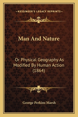 Man And Nature: Or Physical Geography As Modifi... 1164137603 Book Cover