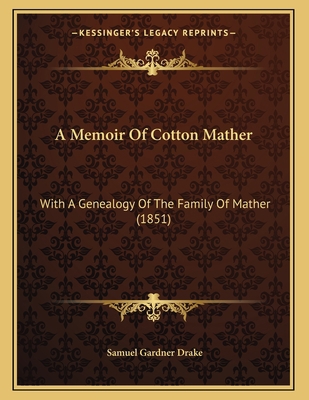 A Memoir Of Cotton Mather: With A Genealogy Of ... 1165246007 Book Cover