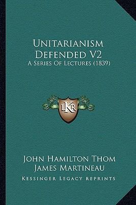 Unitarianism Defended V2: A Series Of Lectures ... 1164111086 Book Cover