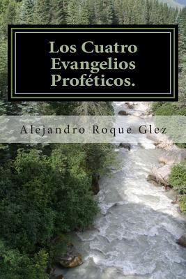 Los Cuatro Evangelios Proféticos. (Spanish Edit... [Spanish] 1463593465 Book Cover