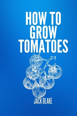 How To Grow Tomatoes. B0D9BRCS2Q Book Cover
