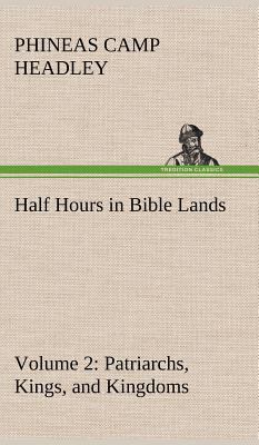 Half Hours in Bible Lands, Volume 2 Patriarchs,... 3849162958 Book Cover