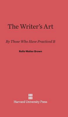 The Writer's Art: By Those Who Have Practiced It 0674730437 Book Cover