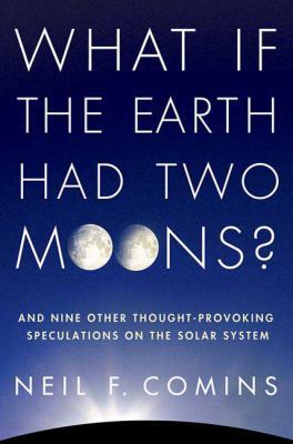 What If the Earth Had Two Moons?: And Nine Othe... 0312598920 Book Cover