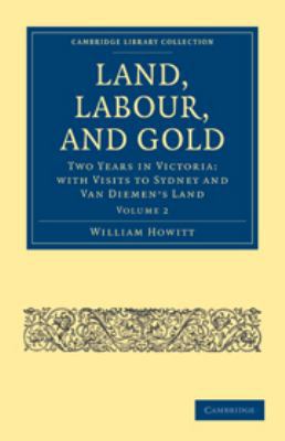 Land, Labour, and Gold: Volume 2: Two Years in ... 0511792786 Book Cover