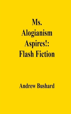Ms. Alogianism Aspires!: Flash Fiction B0DRTC2C82 Book Cover