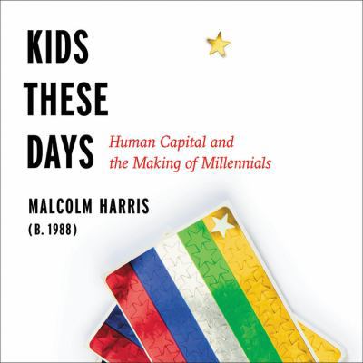 Kids These Days: Human Capital and the Making o... 1478997931 Book Cover