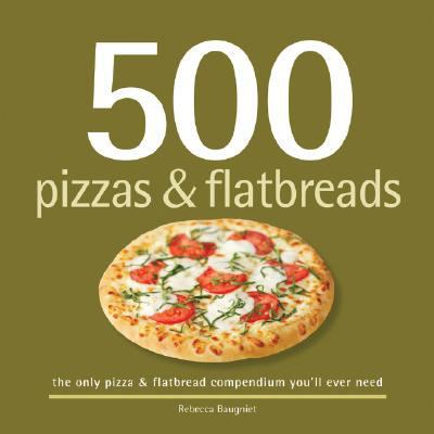 500 Pizzas & Flatbreads: The Only Pizza and Fla... 1416205225 Book Cover