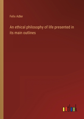 An ethical philosophy of life presented in its ... 3368900625 Book Cover