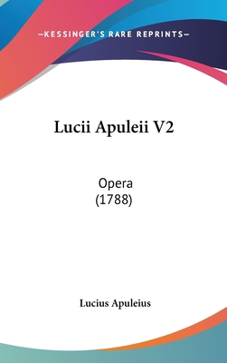 Lucii Apuleii V2: Opera (1788) [Latin] 1120084733 Book Cover