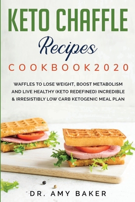 KETO CHAFFLE RECIPES COOKBOOK 2020: WAFFLES TO LOSE WEIGHT, BOOST METABOLISM AND LIVE HEALTHY (KETO REDEFINED) INCREDIBLE & IRRESISTIBLY LOW CARB KETOGENIC MEAL PLAN B084QJ78PF Book Cover