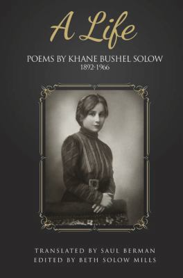A life : poems by Khane Bushel Solow