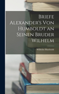 Briefe Alexander's Von Humboldt an Seinen Brude... [German] 1017645884 Book Cover
