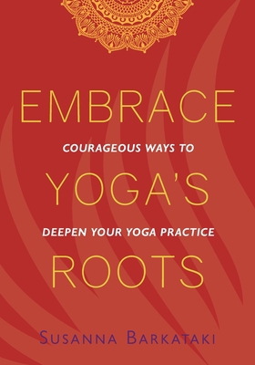 Embrace Yoga's Roots: Courageous Ways to Deepen... 1734318112 Book Cover