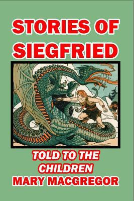 Stories of Siegfried Told to the Children 149288247X Book Cover