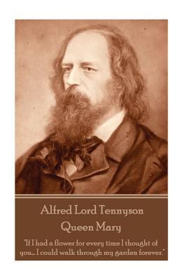 Alfred Lord Tennyson - Queen Mary: "If I had a ... 1544064276 Book Cover