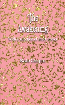 The Awakening: With a selection of short stories 164181568X Book Cover